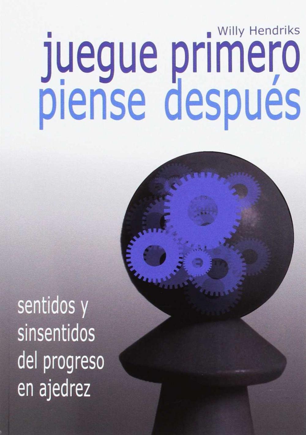 Vorderes Coverbild Juegue primero, piense después : sentidos y sinsentidos del progreso en ajedrez