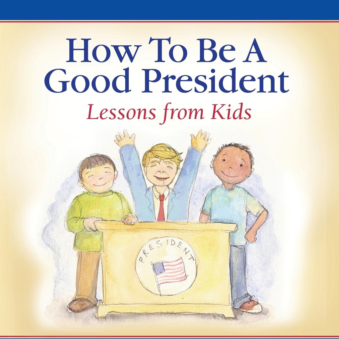 Vorderes Coverbild How To Be A Good President: Lessons from Kids