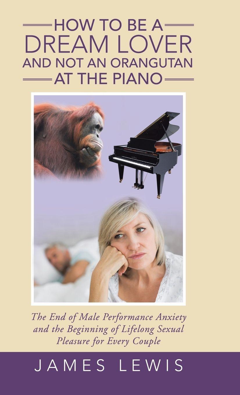 Vorderes Coverbild How to Be a Dream Lover and Not an Orangutan at the Piano