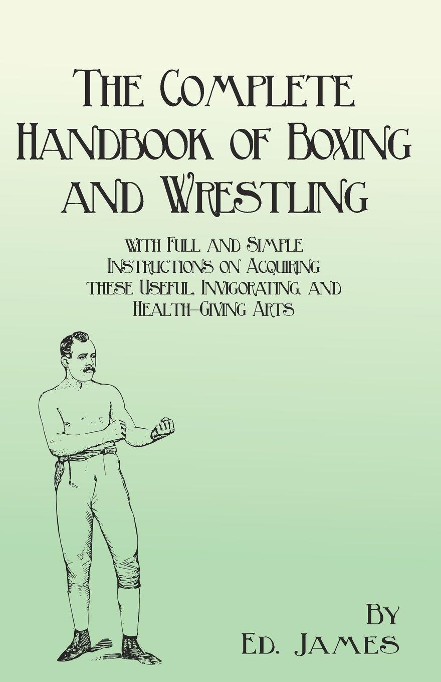 Vorderes Coverbild The Complete Handbook of Boxing and Wrestling with Full and Simple Instructions on Acquiring these Useful, Invigorating, and Health-Giving Arts