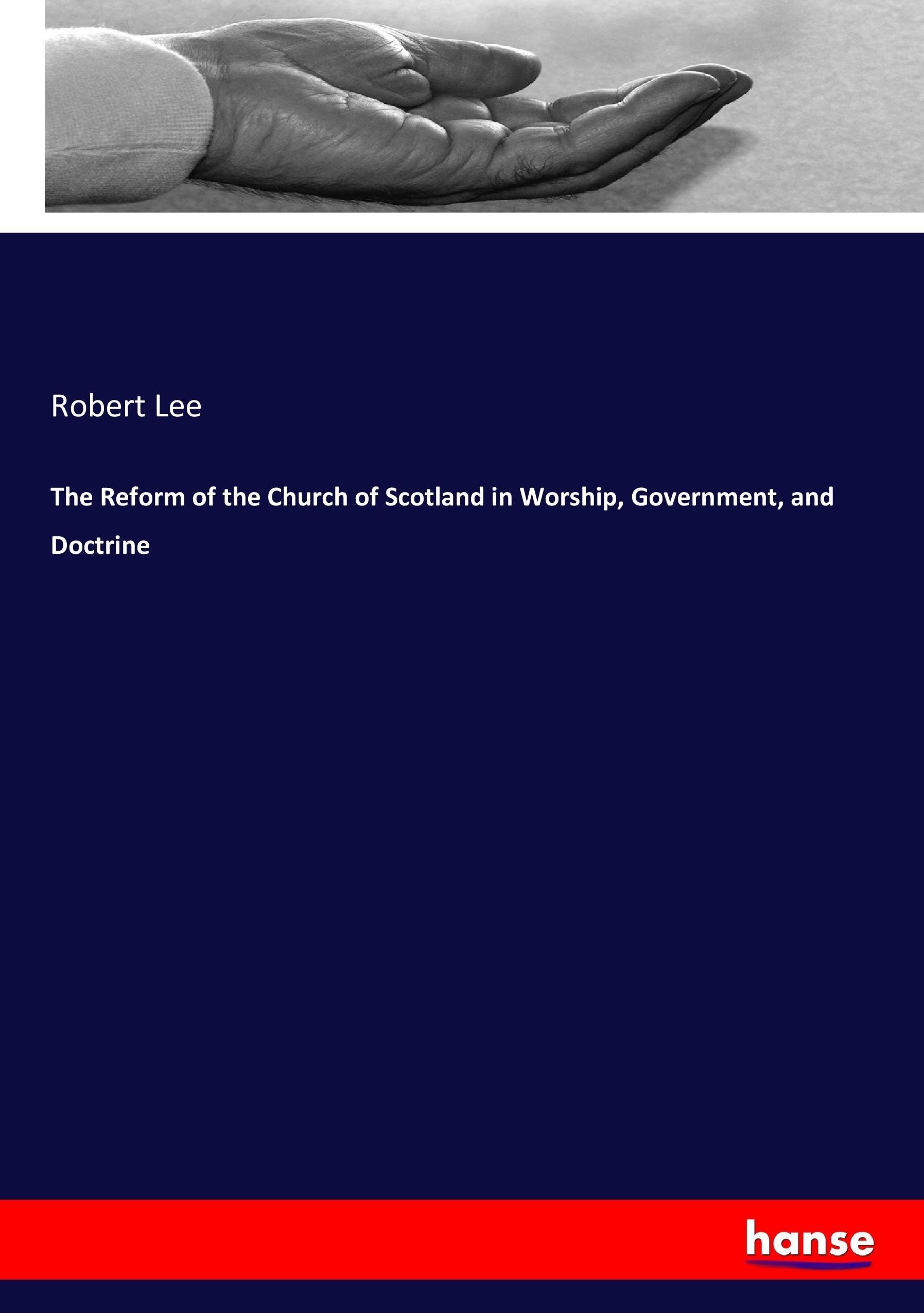 Vorderes Coverbild The Reform of the Church of Scotland in Worship, Government, and Doctrine