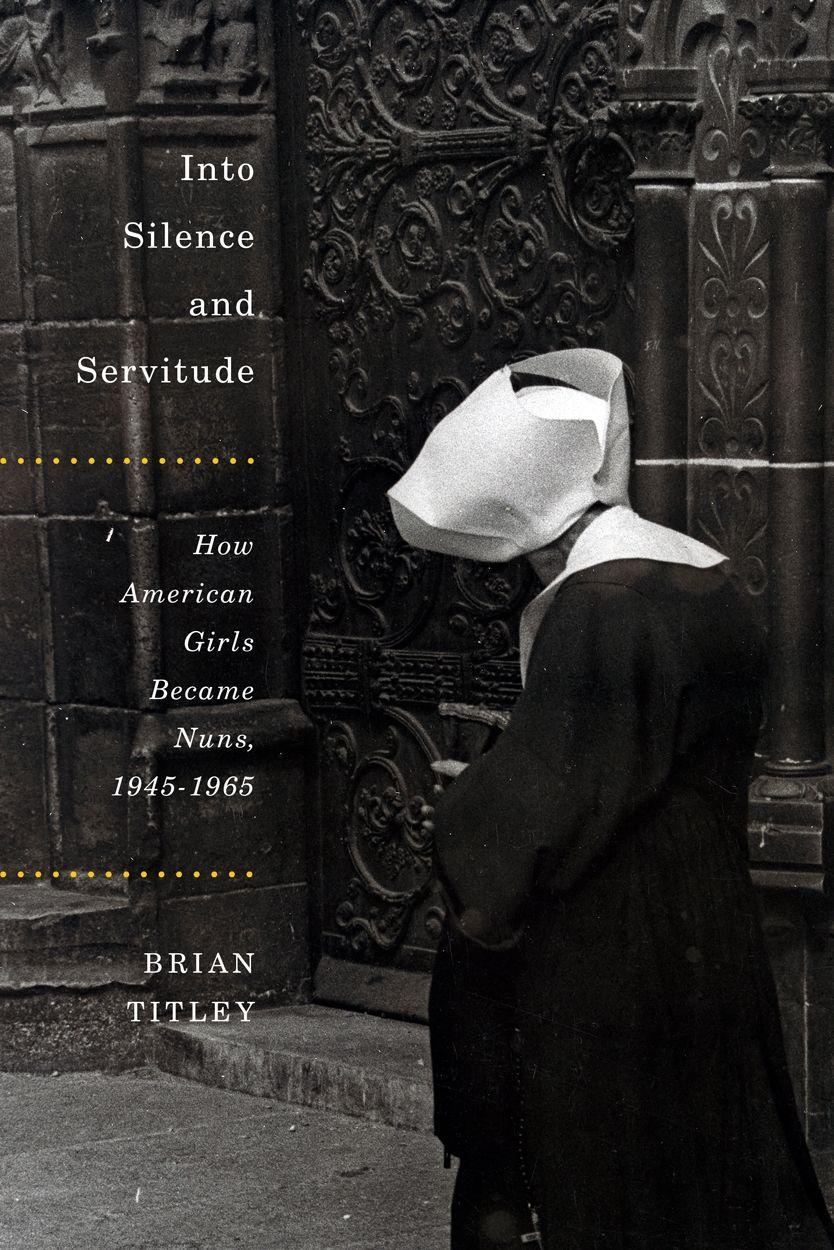 Vorderes Coverbild Into Silence and Servitude: How American Girls Became Nuns, 1945-1965 Volume 2