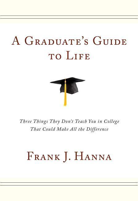 Vorderes Coverbild A Graduate's Guide to Life: Three Things They Didn't Teach You in College That Could Make All the Difference
