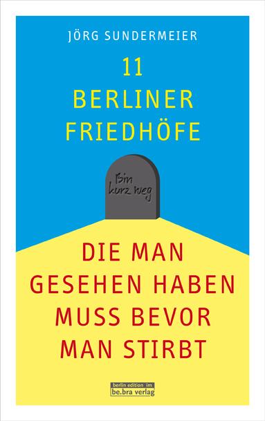 Vorderes Coverbild 11 Berliner Friedhöfe, die man gesehen haben muss, bevor man stirbt
