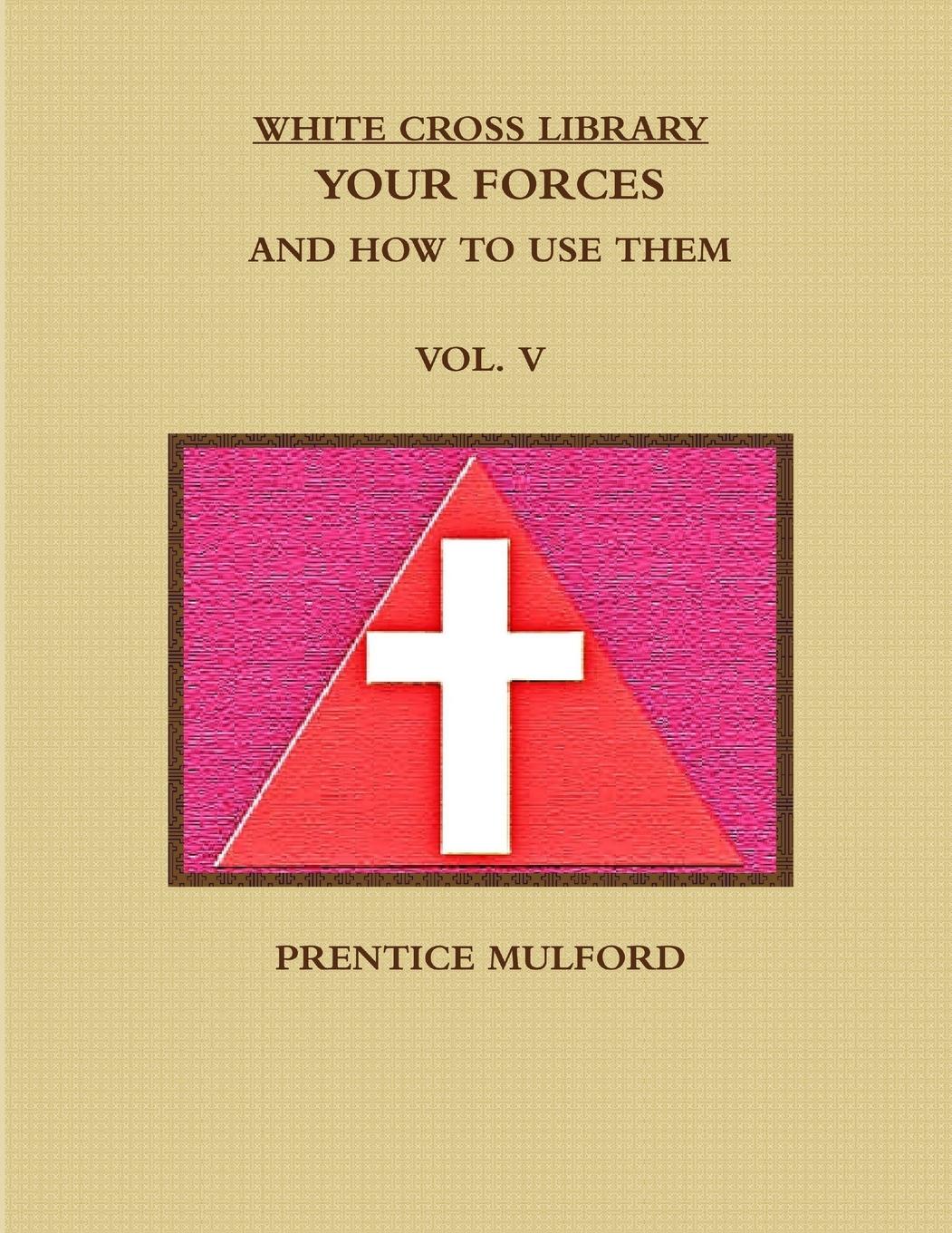 Vorderes Coverbild THE WHITE CROSS LIBRARY. YOUR FORCES, AND HOW TO USE THEM. VOL. V.
