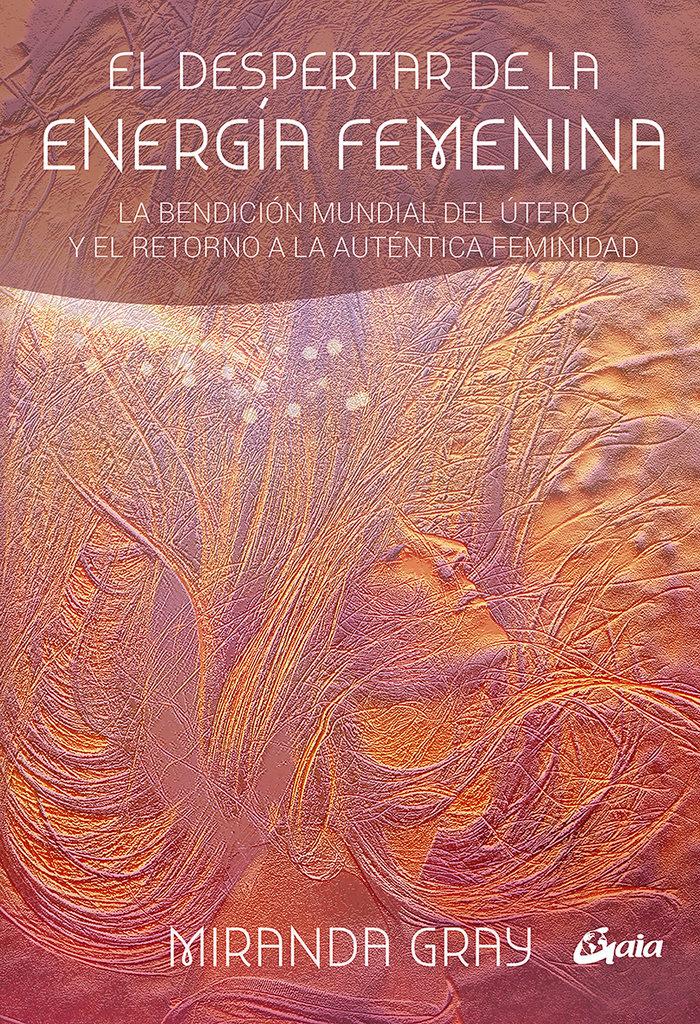 Vorderes Coverbild El despertar de la energía femenina : la bendición mundial del útero y el retorno a la auténtica feminidad