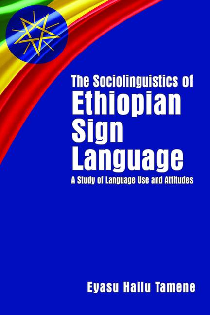 Vorderes Coverbild The Sociolinguistics of Ethiopian Sign Language: A Study of Language Use and Attitudes Volume 23