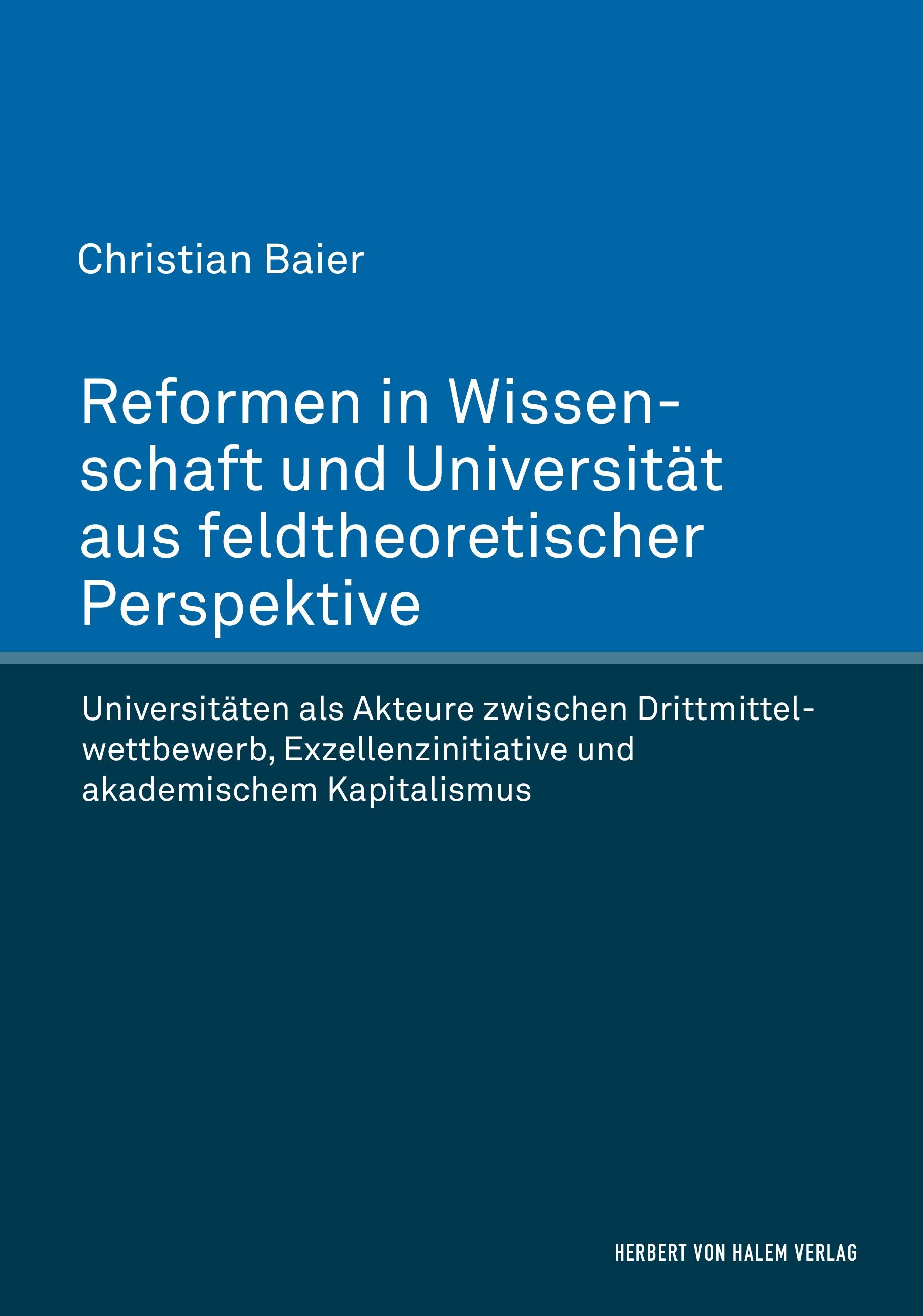 Vorderes Coverbild Reformen in Wissenschaft und Universität aus feldtheoretischer Perspektive. Universitäten als Akteure zwischen Drittmittelwettbewerb, Exzellenzinitiative und akademischem Kapitalismus