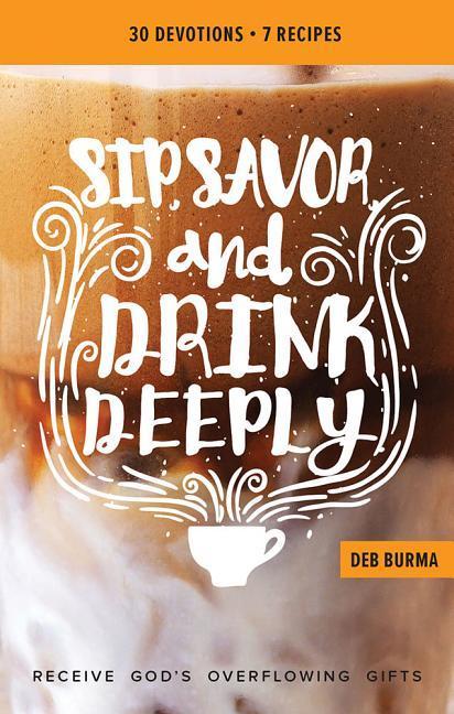 Vorderes Coverbild Sip, Savor, and Drink Deeply Devotional: Receive God's Overflowing Gifts
