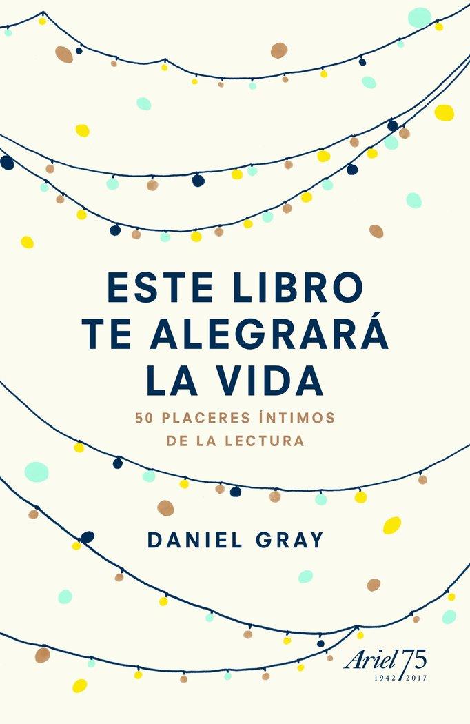 Vorderes Coverbild Este libro te alegrará la vida : 50 placeres íntimos de la lectura
