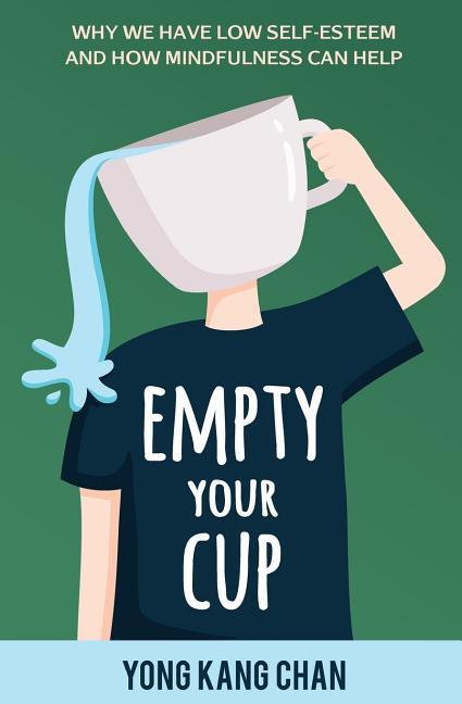 Vorderes Coverbild Empty Your Cup: Why We Have Low Self-Esteem and How Mindfulness Can Help