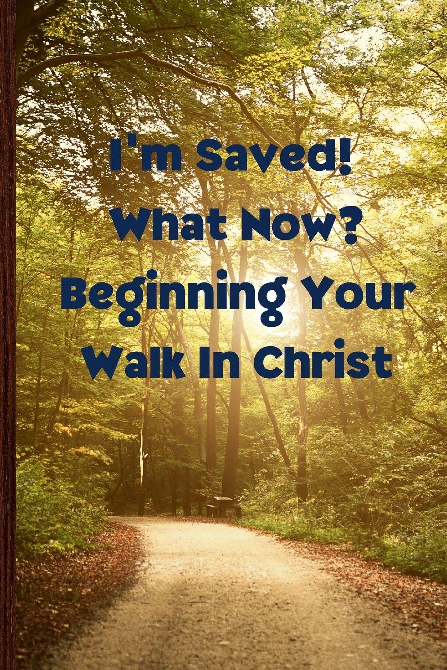 Vorderes Coverbild I'm Saved! What Now?  Beginning Your Walk in Christ
