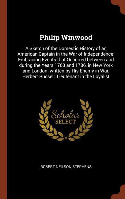 Vorderes Coverbild Philip Winwood: A Sketch of the Domestic History of an American Captain in the War of Independence; Embracing Events that Occurred bet