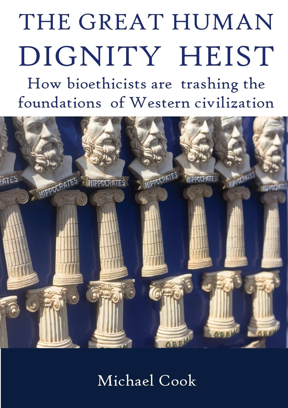 Vorderes Coverbild The Great Human Dignity Heist: How bioethicists are trashing the foundations of Western civilization