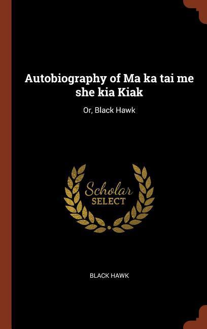 Vorderes Coverbild Autobiography of Ma ka tai me she kia Kiak: Or, Black Hawk