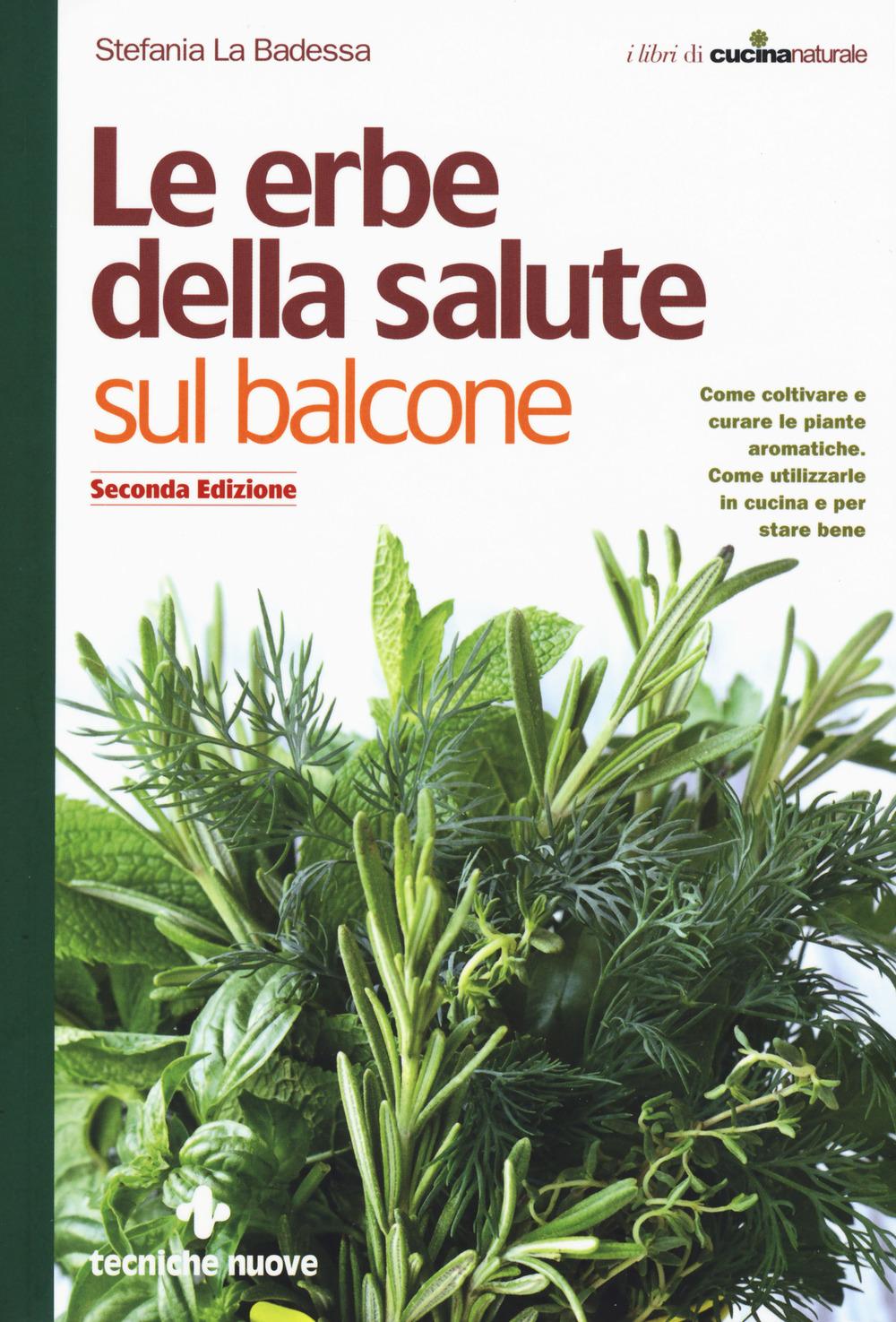 Vorderes Coverbild Le erbe della salute sul balcone. Come coltivare e curare le piante aromatiche. Come utilizzarle in cucina e per stare bene