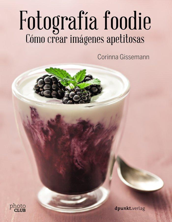 Vorderes Coverbild Fotografía foodie : crear imágenes deliciosas