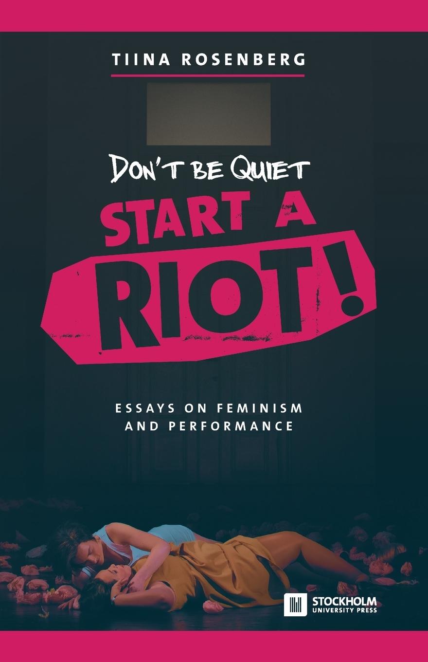 Vorderes Coverbild Don't Be Quiet, Start a Riot! Essays on Feminism and Performance