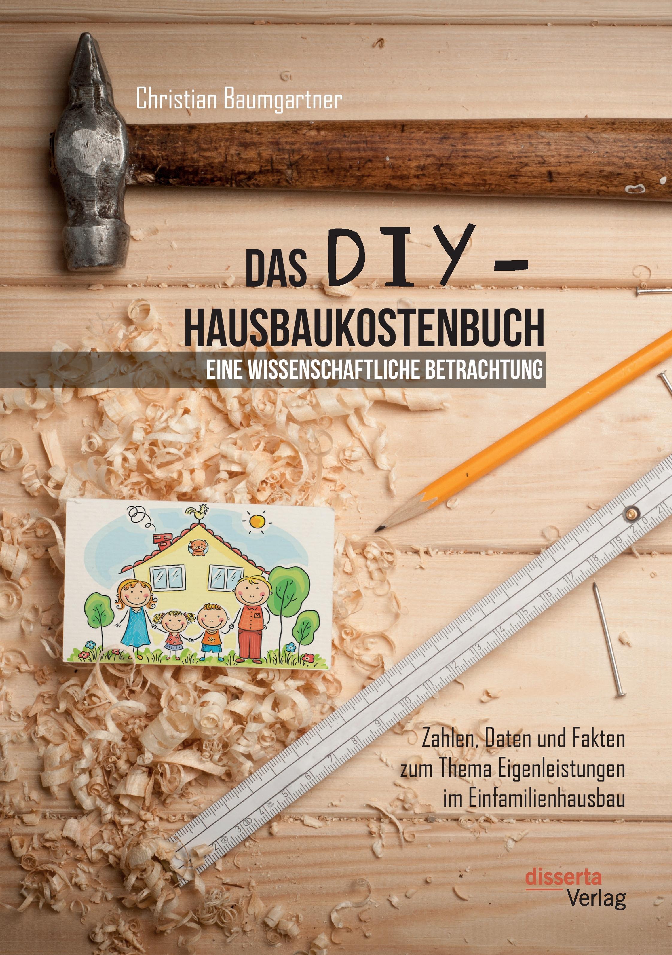 Vorderes Coverbild Das DIY-Hausbaukostenbuch - eine wissenschaftliche Betrachtung. Zahlen, Daten und Fakten zum Thema Eigenleistungen im Einfamilienhausbau