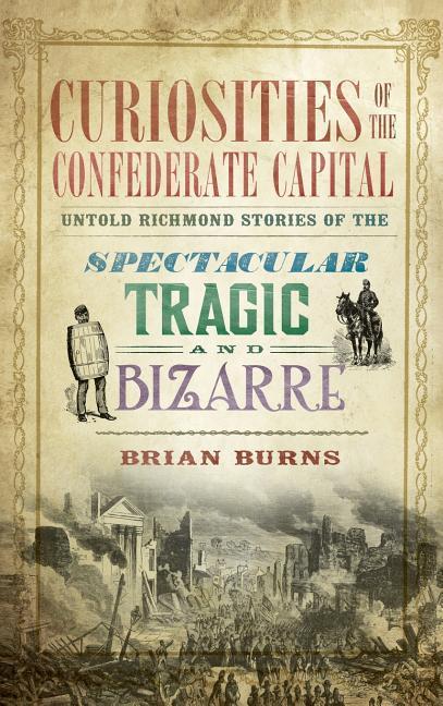 Vorderes Coverbild Curiosities of the Confederate Capital: Untold Richmond Stories of the Spectacular, Tragic and Bizarre