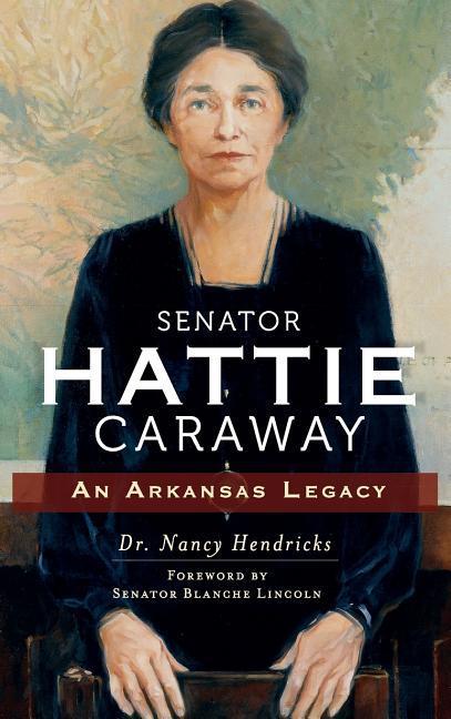 Vorderes Coverbild Senator Hattie Caraway: An Arkansas Legacy
