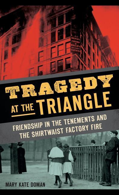 Vorderes Coverbild Tragedy at the Triangle: Friendship in the Tenements and the Shirtwaist Factory Fire