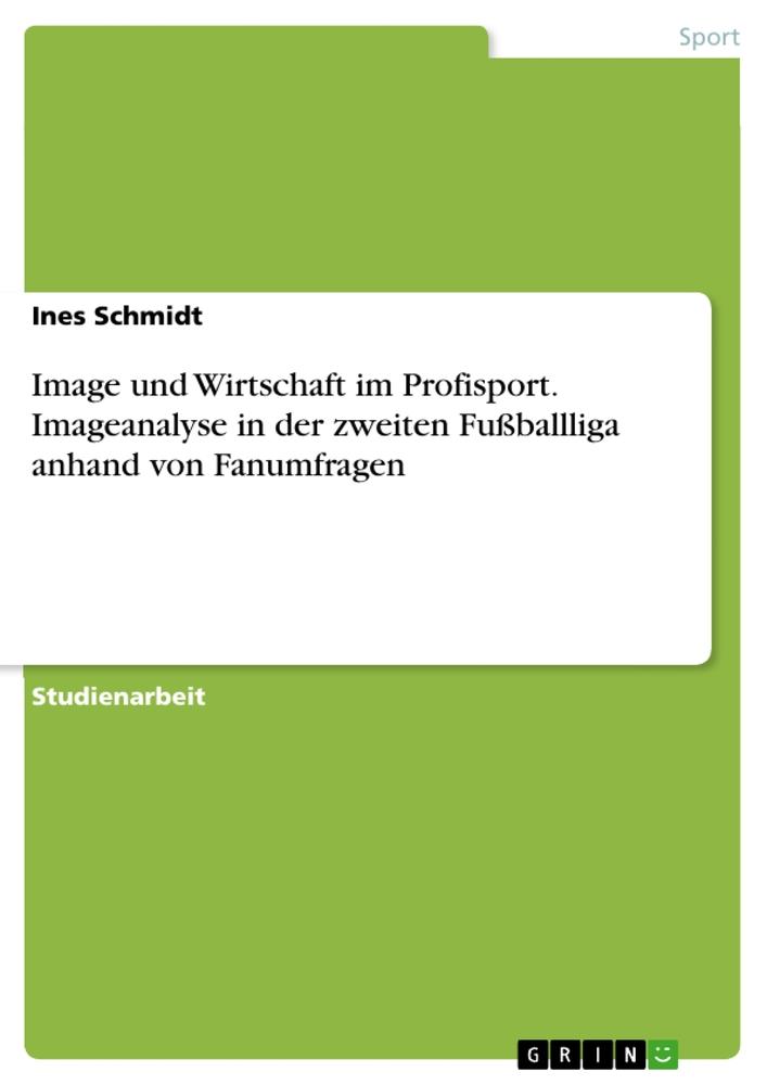 Vorderes Coverbild Image und Wirtschaft im Profisport. Imageanalyse in der zweiten Fußballliga anhand von Fanumfragen