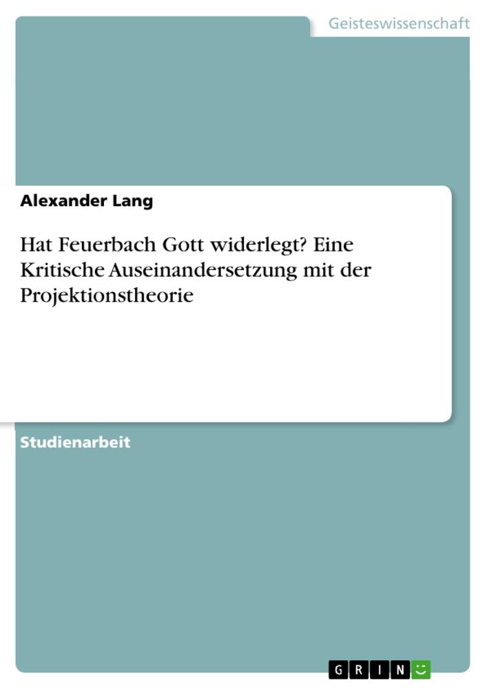 Vorderes Coverbild Hat Feuerbach Gott widerlegt? Eine Kritische Auseinandersetzung mit der Projektionstheorie