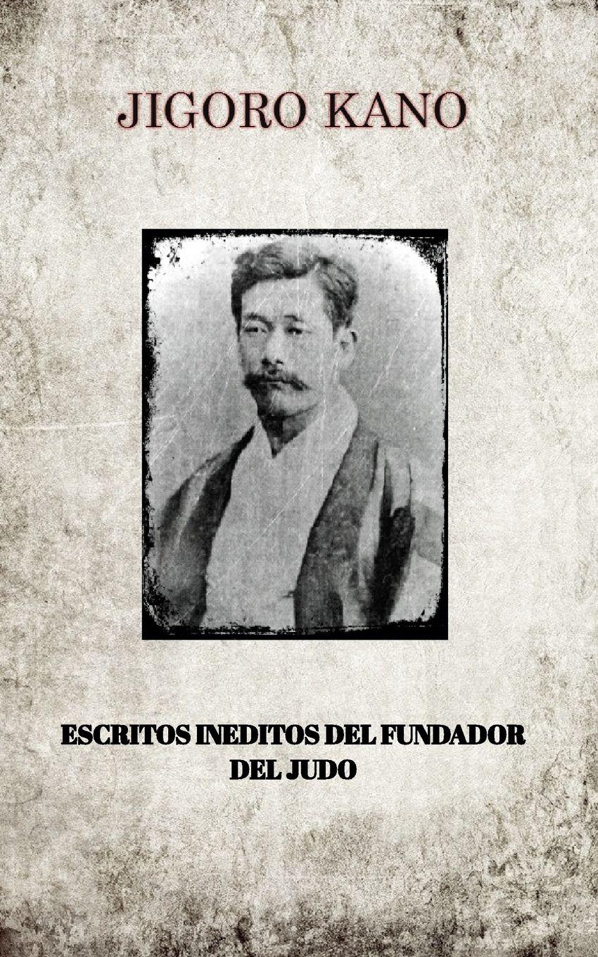 Vorderes Coverbild JIGORO KANO , ESCRITOS INEDITOS DEL FUNDADOR DEL JUDO