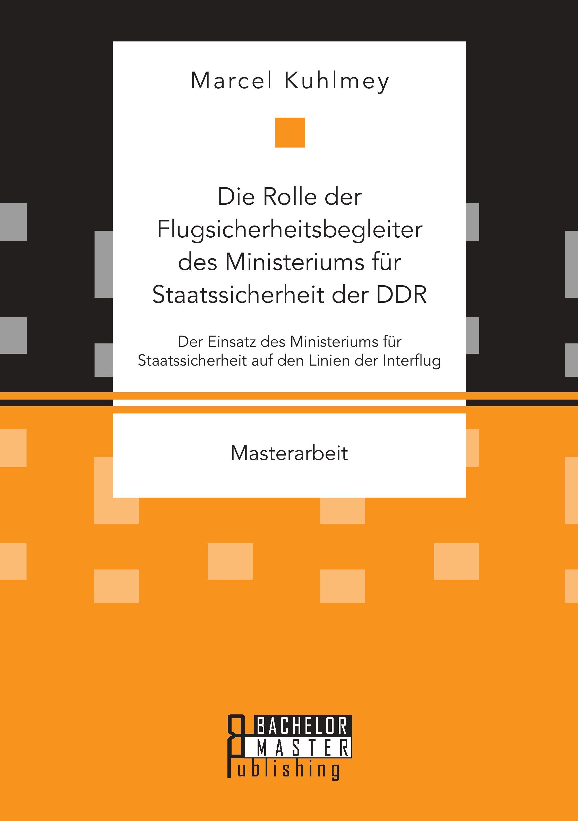 Vorderes Coverbild Die Rolle der Flugsicherheitsbegleiter des Ministeriums für Staatssicherheit der DDR. Der Einsatz des Ministeriums für Staatssicherheit auf den Linien der Interflug
