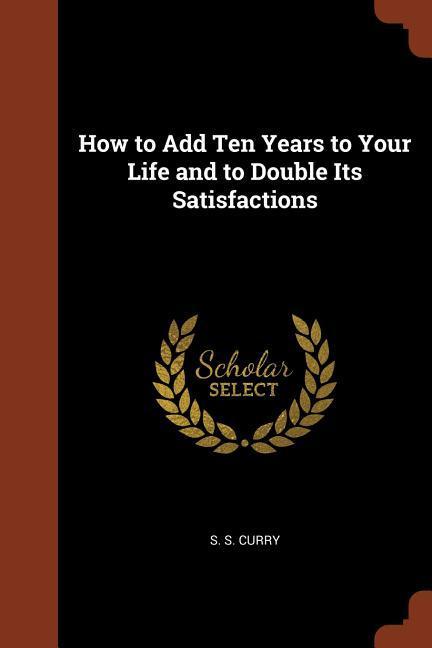 Vorderes Coverbild How to Add Ten Years to Your Life and to Double Its Satisfactions