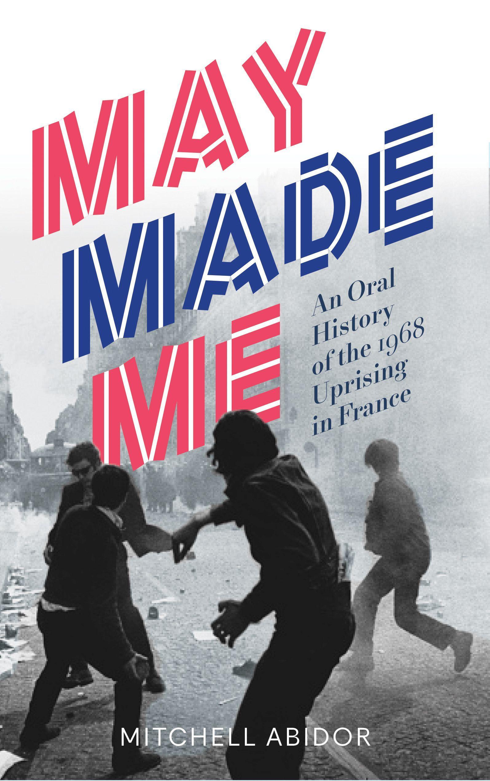 Vorderes Coverbild May Made Me: An Oral History of the 1968 Uprising in France
