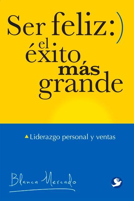 Vorderes Coverbild Ser Feliz: El Éxito Más Grande: Liderazgo Personal Y Ventas