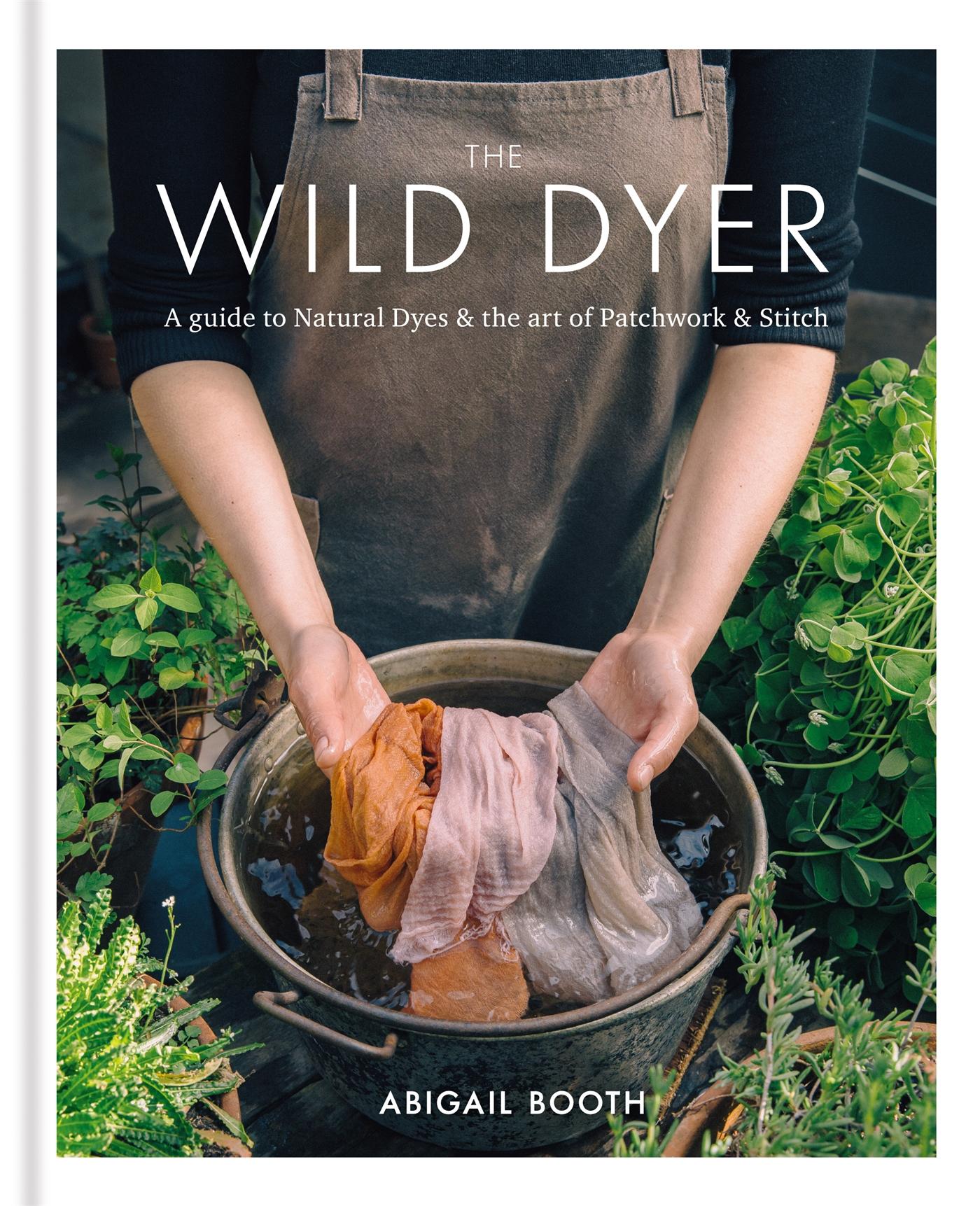 Vorderes Coverbild The Wild Dyer: A guide to natural dyes & the art of patchwork & stitch