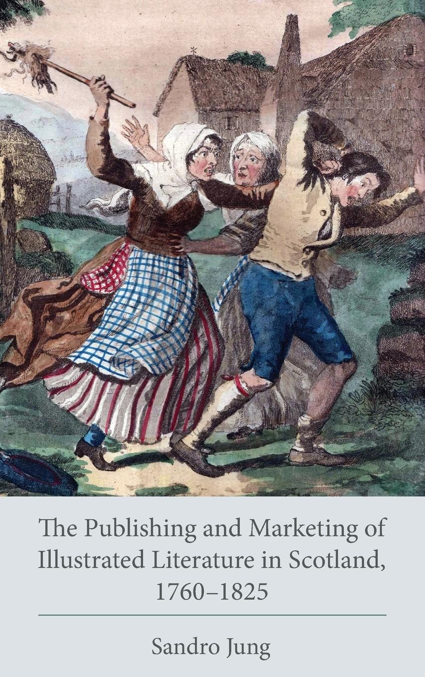 Vorderes Coverbild Publishing and Marketing of Illustrated Literature in Scotland, 1760-1825