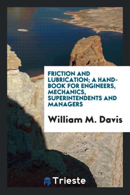Vorderes Coverbild Friction and lubrication; a hand-book for engineers, mechanics, superintendents and managers