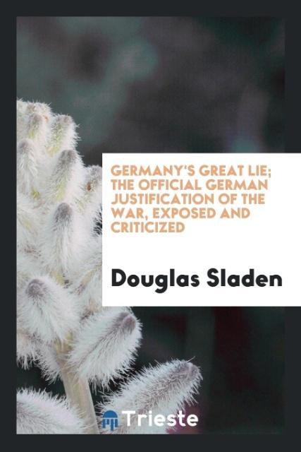 Vorderes Coverbild Germany's great lie; the official German justification of the war, exposed and criticized