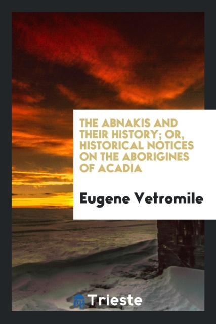 Vorderes Coverbild The Abnakis and their history; or, historical notices on the aborigines of Acadia