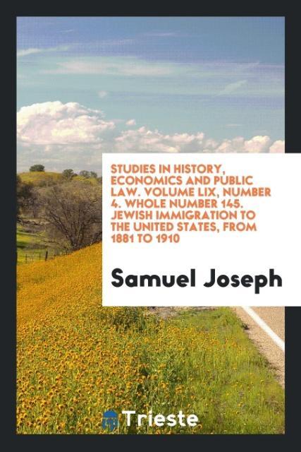 Vorderes Coverbild Studies in history, economics and public law. Volume LIX, Number 4. Whole number 145. Jewish immigration to the United States, from 1881 to 1910