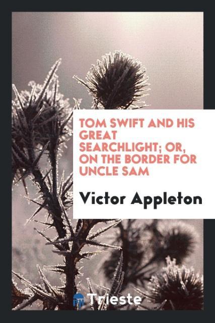 Vorderes Coverbild Tom Swift and his great searchlight; or, On the border for Uncle Sam
