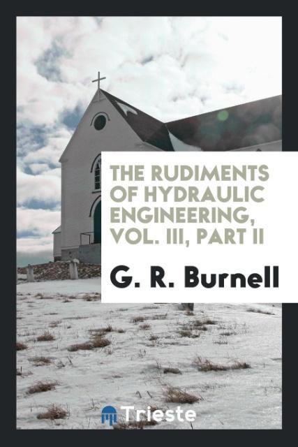 Vorderes Coverbild The rudiments of hydraulic engineering, Vol. III, Part II