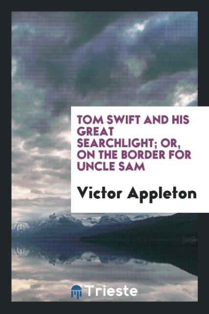 Vorderes Coverbild Tom Swift and his great searchlight; or, On the border for Uncle Sam