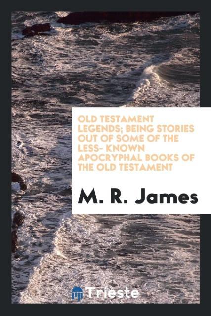 Vorderes Coverbild Old Testament legends; being stories out of some of the less- known apocryphal books of the Old Testament