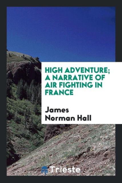 Vorderes Coverbild High adventure; a narrative of air fighting in France