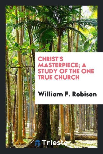 Vorderes Coverbild Christ's masterpiece; a study of the one true church
