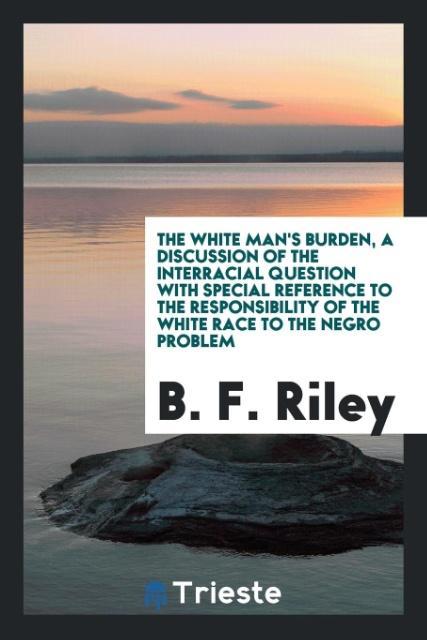 Vorderes Coverbild The white man's burden, a discussion of the interracial question with special reference to the responsibility of the white race to the Negro problem