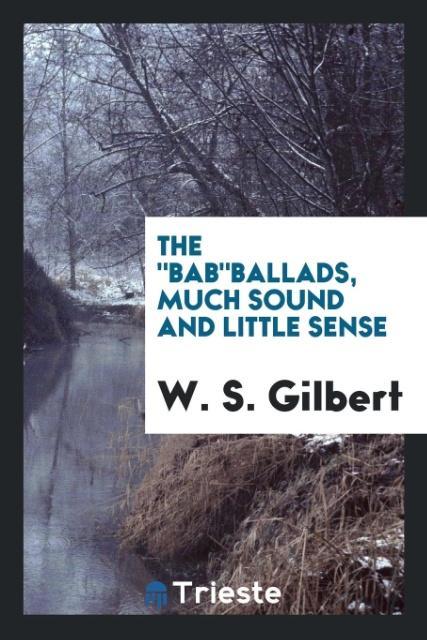 Vorderes Coverbild The "Bab"ballads, much sound and little sense