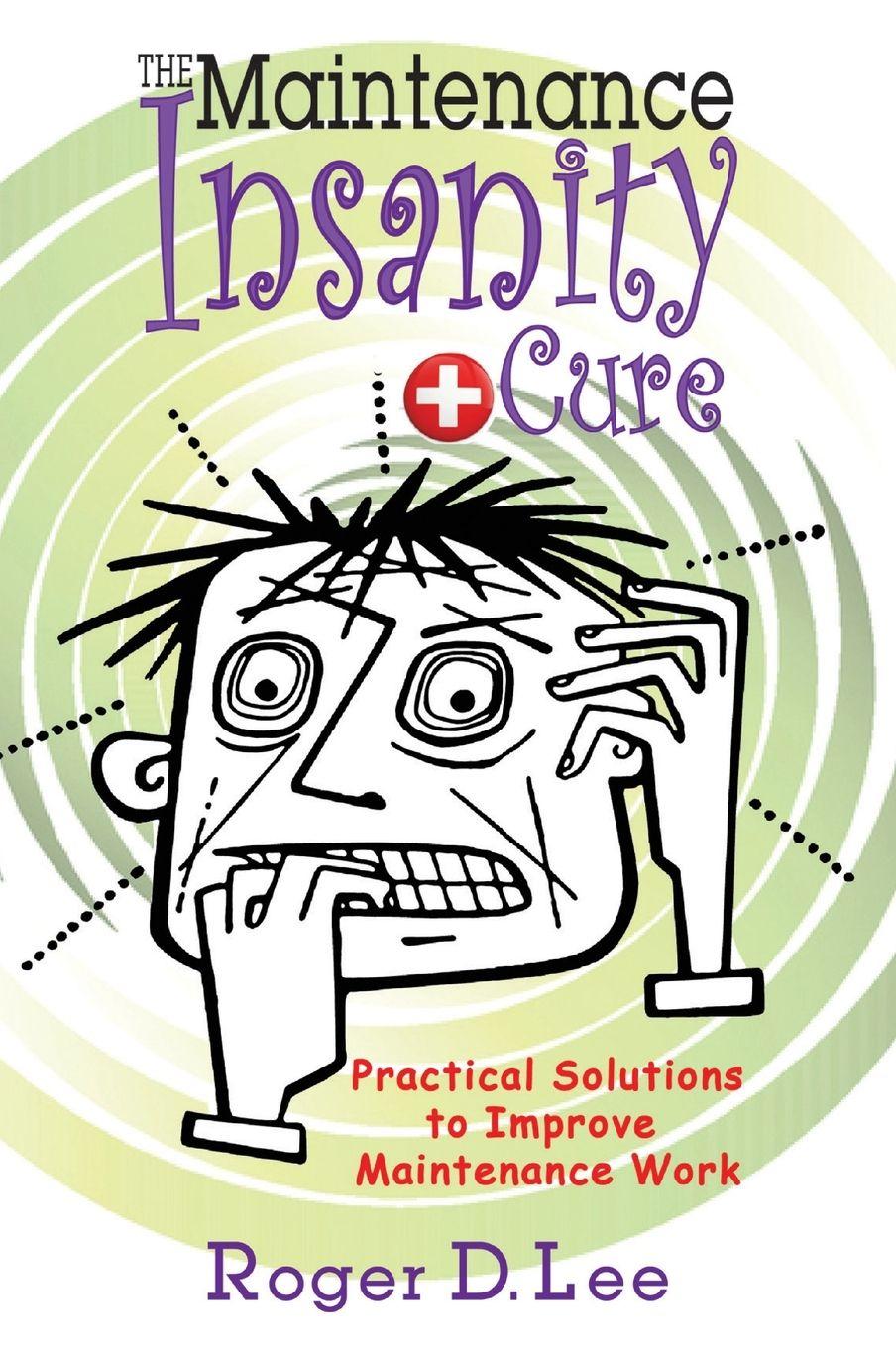 Vorderes Coverbild The ''Maintenance Insanity'' Cure: Practical Solutions to Improve Maintenance Work