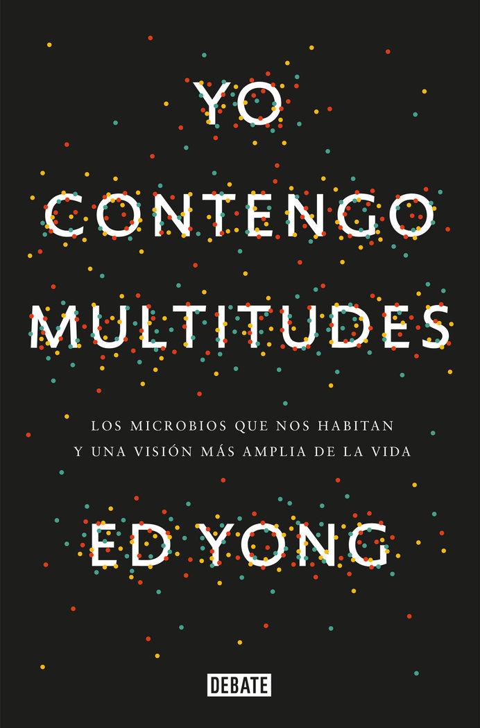Vorderes Coverbild Yo Contengo Multitudes: Los Microbios Que Nos Habitan Y Una Mayor Visión de la Vida / I Contain Multitudes: The Microbes Within Us and a Grander View of Life