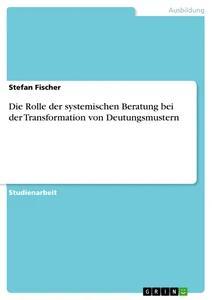 Vorderes Coverbild Die Rolle der systemischen Beratung bei der Transformation von Deutungsmustern